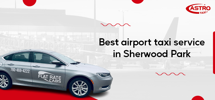 why is sherwood park taxi service is the best rated airport taxi service