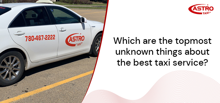 Which are the topmost unknown things about the best taxi service