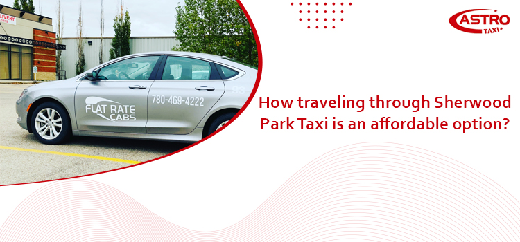 How traveling through Sherwood Park Taxi is an affordable option