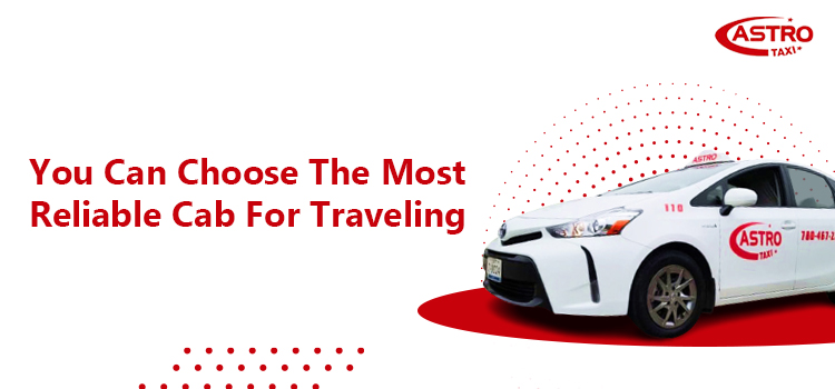 Tips On How You Can Choose The Most Reliable Cab For Traveling