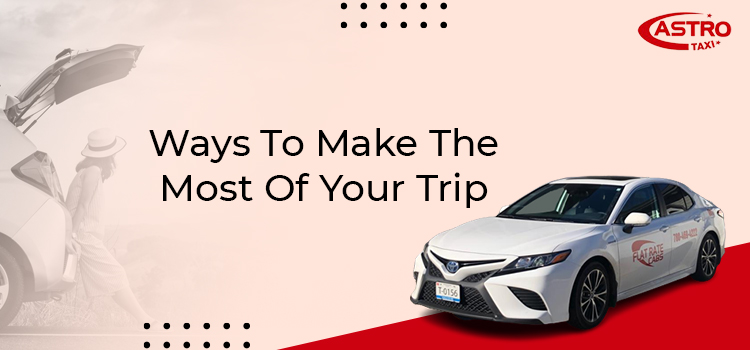 Ways To Make The Most Of Your Trip (1)