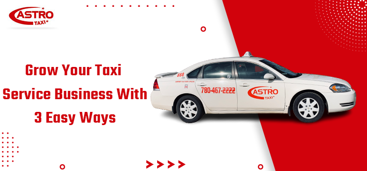 Grow Your Taxi Service Business With 3 Easy Ways
