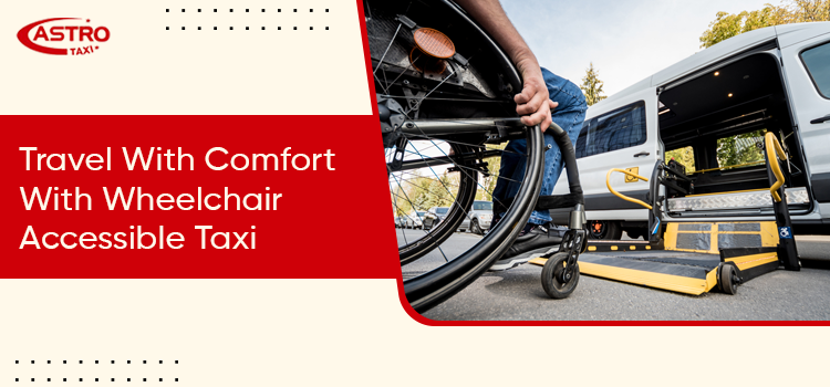 Choose wheelchair accessible taxi to travel with comfort and safety