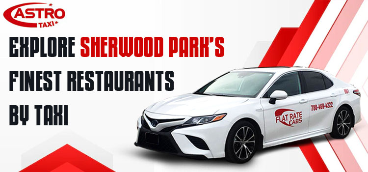 Explore Sherwood Park's Finest Restaurants by Taxi