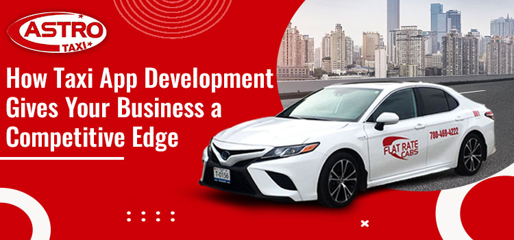 How Taxi App Development Gives Your Business a Competitive Edge