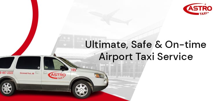 Top Reasons to Choose Sherwood Park Airport Taxi for Your Next Trip